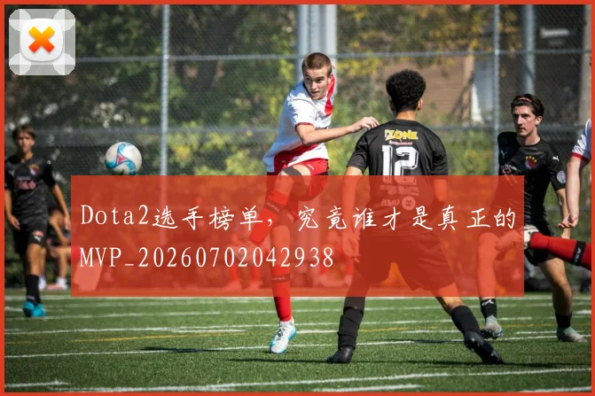 Dota2选手榜单，究竟谁才是真正的MVP_20260702042938