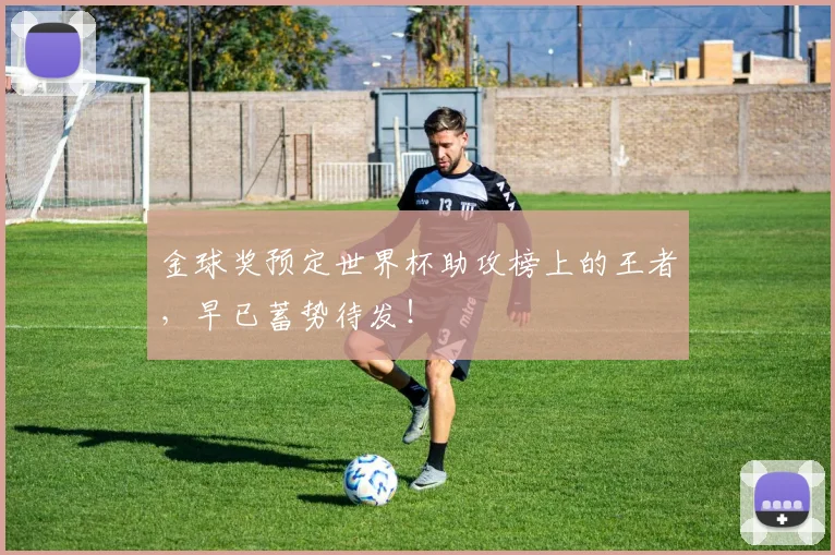 金球奖预定世界杯助攻榜上的王者，早已蓄势待发！