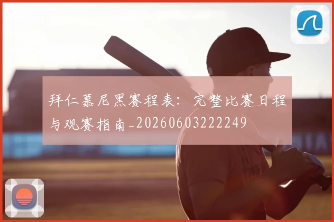 拜仁慕尼黑赛程表：完整比赛日程与观赛指南_20260603222249