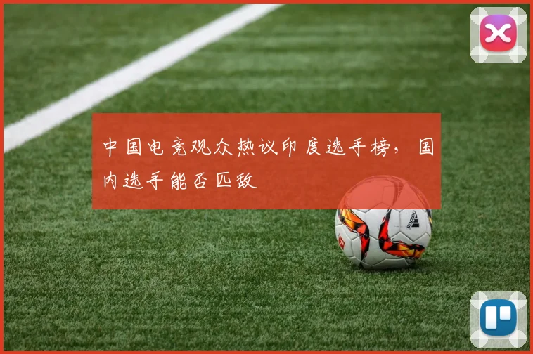 中国电竞观众热议印度选手榜，国内选手能否匹敌