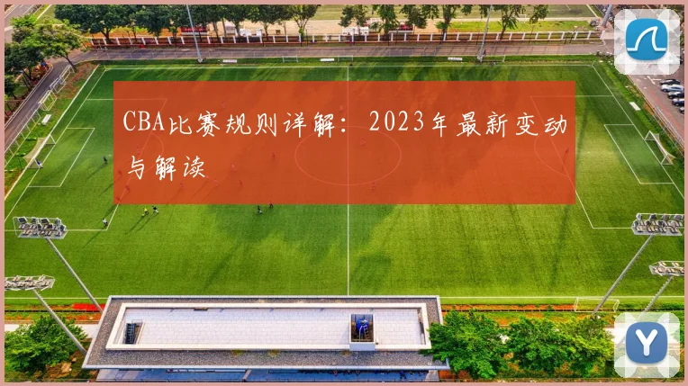 CBA比赛规则详解：2023年最新变动与解读
